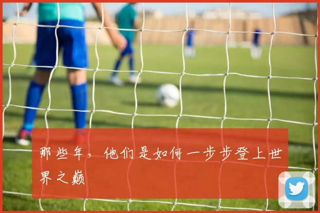 那些年，他们是如何一步步登上世界之巅