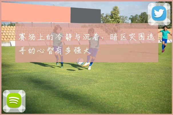赛场上的冷静与沉着，暗区突围选手的心智有多强大