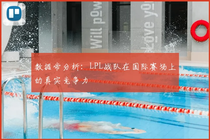 数据帝分析：LPL战队在国际赛场上的真实竞争力