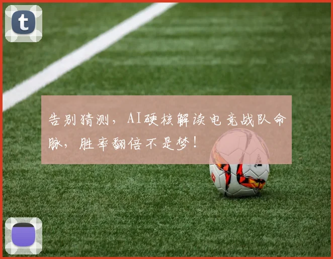 告别猜测，AI硬核解读电竞战队命脉，胜率翻倍不是梦！