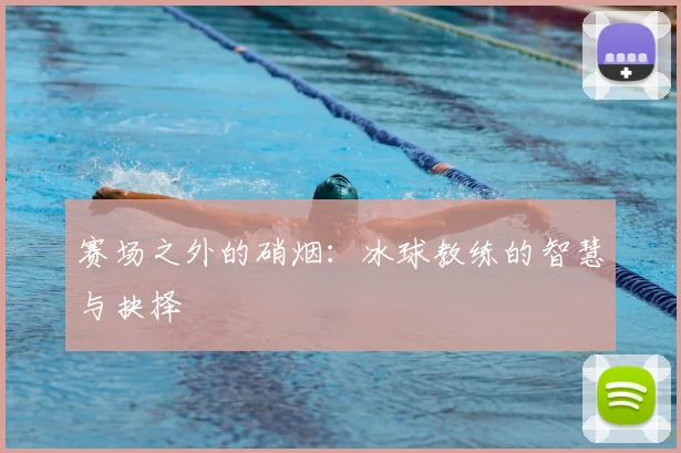 赛场之外的硝烟：冰球教练的智慧与抉择