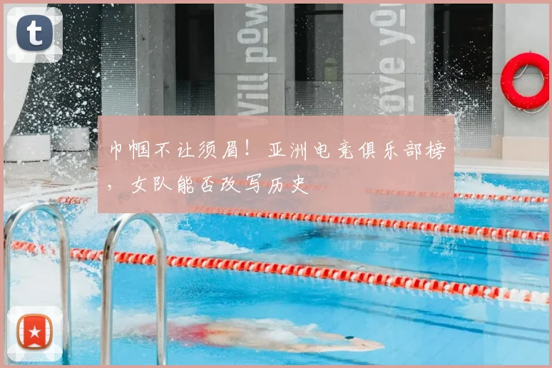 巾帼不让须眉!亚洲电竞俱乐部榜,女队能否改写历史