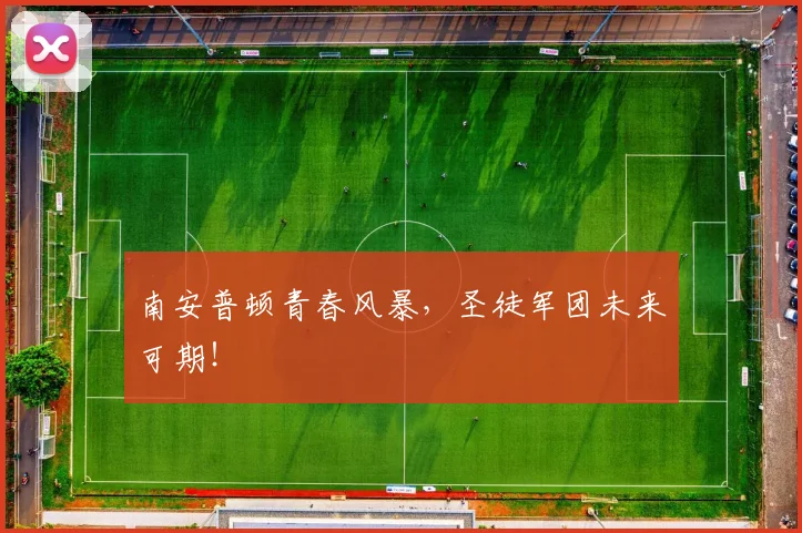 南安普顿青春风暴,圣徒军团未来可期!