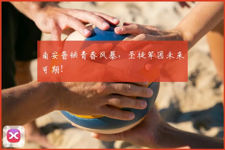 南安普顿青春风暴,圣徒军团未来可期!